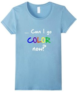 can I go color now? tshirt